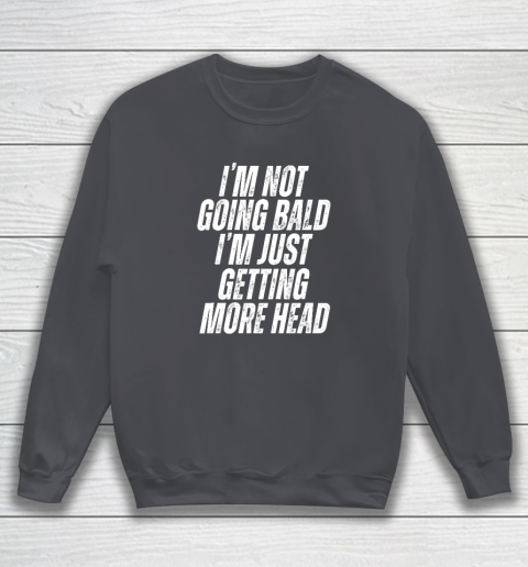 I'm Not Going Bald I'm Just Getting More Head Sweatshirt 3