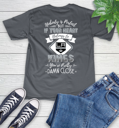 NHL Hockey Los Angeles Kings Nobody Is Perfect But If Your Heart Belongs To Kings You're Pretty Damn Close Shirt V-Neck T-Shirt 4