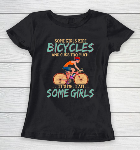 Some Girls Play bicycles And Cuss Too Much. I Am Some Girls Women's T-Shirt