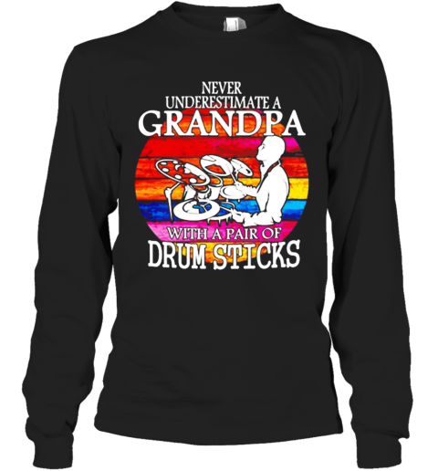 Never underestimate a grandpa with a pair of drum sticks art shirt Long Sleeve T-Shirt