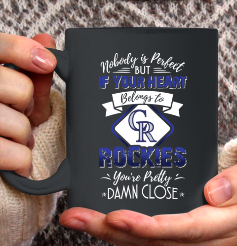 MLB Baseball Colorado Rockies Nobody Is Perfect But If Your Heart Belongs To Rockies You're Pretty Damn Close Shirt Ceramic Mug 15oz
