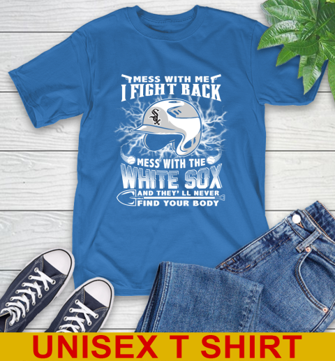MLB Baseball Chicago White Sox Mess With Me I Fight Back Mess With My Team And They'll Never Find Your Body Shirt T-Shirt 11