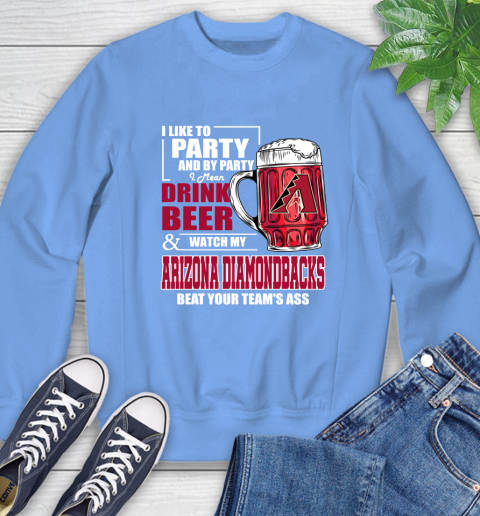 MLB I Like To Party And By Party I Mean Drink Beer And Watch My Arizona Diamondbacks Beat Your Team's Ass Baseball Sweatshirt 11