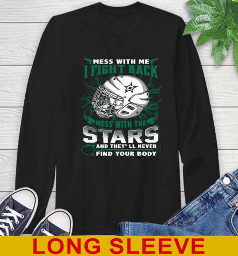 NHL Hockey Dallas Stars Mess With Me I Fight Back Mess With My Team And They'll Never Find Your Body Shirt Long Sleeve T-Shirt