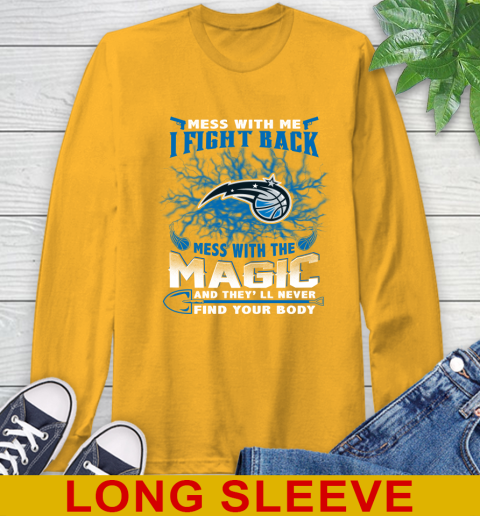 NBA Basketball Orlando Magic Mess With Me I Fight Back Mess With My Team And They'll Never Find Your Body Shirt Long Sleeve T-Shirt 2