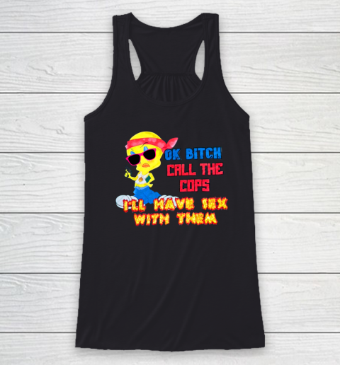 Ok Bitch Call The Cops I'll Have Sex With Them Racerback Tank