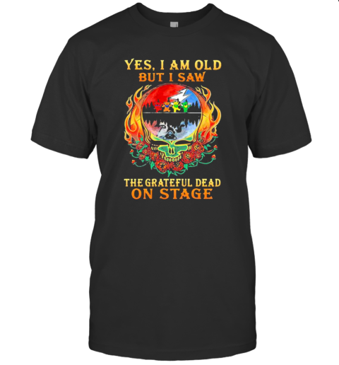 Yes I Am Old But I Saw The Grateful Dead On Stage Skull Fire Roses T-Shirt