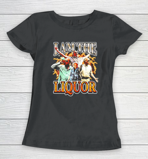 I Am The Liquor Women's T-Shirt