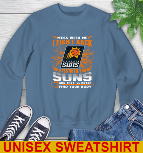 NBA Basketball Phoenix Suns Mess With Me I Fight Back Mess With My Team And They'll Never Find Your Body Shirt Sweatshirt 10