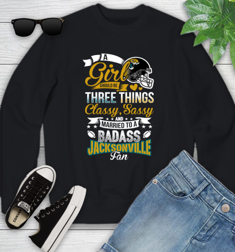 Jacksonville Jaguars NFL Football A Girl Should Be Three Things Classy Sassy And A Be Badass Fan Youth Sweatshirt