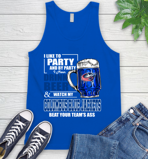 NHL I Like To Party And By Party I Mean Drink Beer And Watch My Columbus Blue Jackets Beat Your Team's Ass Hockey Tank Top - Image 5