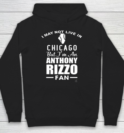 Anthony Rizzo Tshirt I May Not Live In Chicago But I'm A Rizzo Fan Hoodie