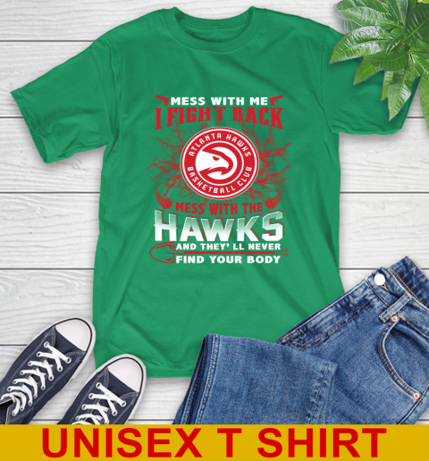 NBA Basketball NBA Basketball Atlanta Hawks Mess With Me I Fight Back Mess With My Team And They'll Never Find Your Body Shirt T-Shirt 7