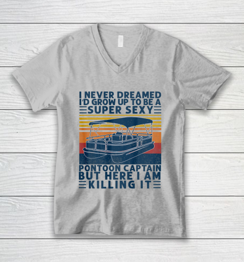 I Never Dreamed I d Grow Up to be Super Sexy Pontoon Captain V-Neck T-Shirt 2