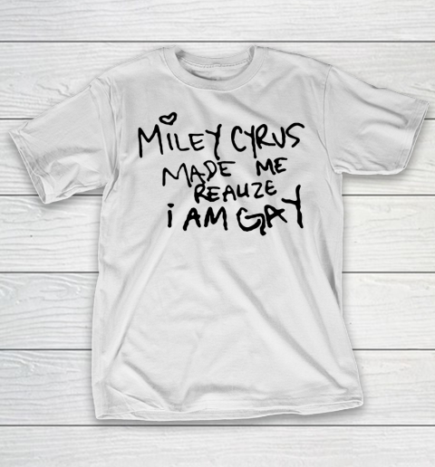 Miley Cyrus tshirt  Miley Cyrus Made Me Realize I Am Gay T-Shirt