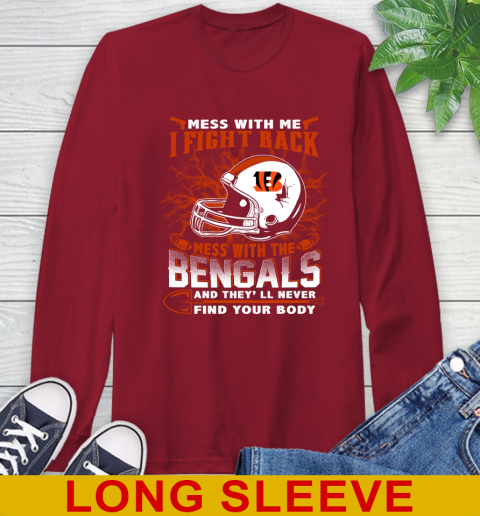 NFL Football Cincinnati Bengals Mess With Me I Fight Back Mess With My Team And They'll Never Find Your Body Shirt Long Sleeve T-Shirt 9