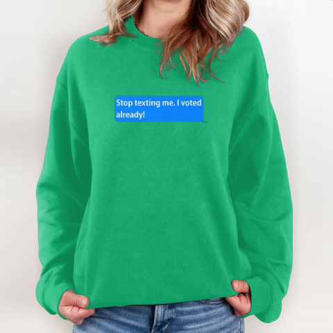 oyaz stop texting me i voted already sweatshirt 35 front irish green