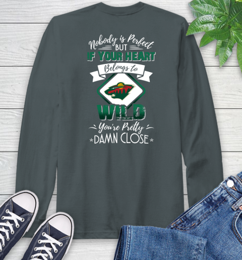 NHL Hockey Minnesota Wild Nobody Is Perfect But If Your Heart Belongs To Wild You're Pretty Damn Close Shirt Long Sleeve T-Shirt 7