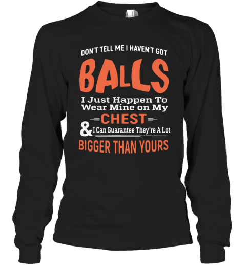 Don'T Tell Me I Haven'T Got Balls Chest Bigger Than Yours Long Sleeve T-Shirt