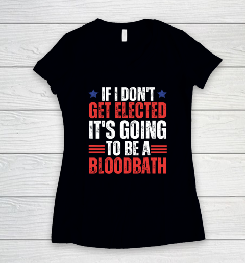 If I Don't Get Elected, It's Going To Be A Bloodbath Trump Women's V-Neck T-Shirt