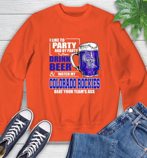 MLB I Like To Party And By Party I Mean Drink Beer And Watch My Colorado Rockies Beat Your Team's Ass Baseball Sweatshirt 3