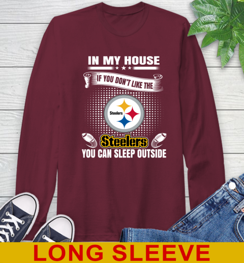 Pittsburgh Steelers NFL Football In My House If You Don't Like The  Steelers You Can Sleep Outside Shirt Long Sleeve T-Shirt 7