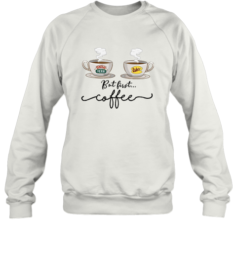 But First Coffee Central Perk Luke's T Shirt Friends TV Show Sweatshirt