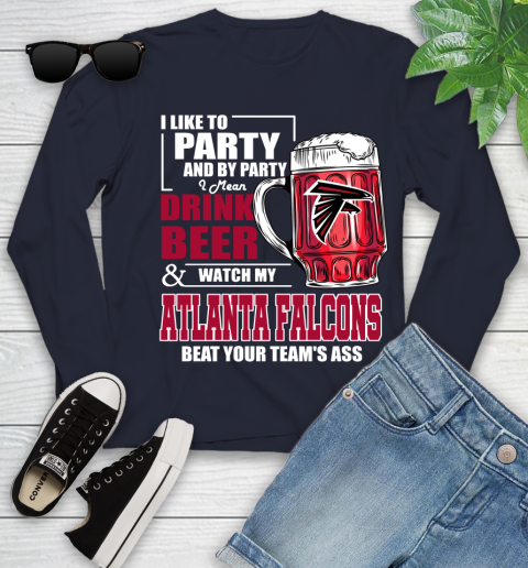 NFL I Like To Party And By Party I Mean Drink Beer and Watch My Atlanta Falcons Beat Your Team's Ass Football Youth Long Sleeve 2