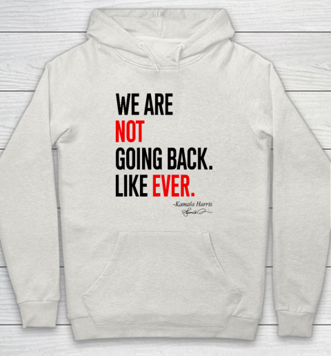 We Are Not Going Back Like Ever Kamala Harris 2024 President Hoodie 8