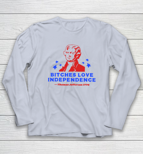 Bitches Love Independence Funny Founding Fathers 4th of July Long Sleeve T-Shirt 4