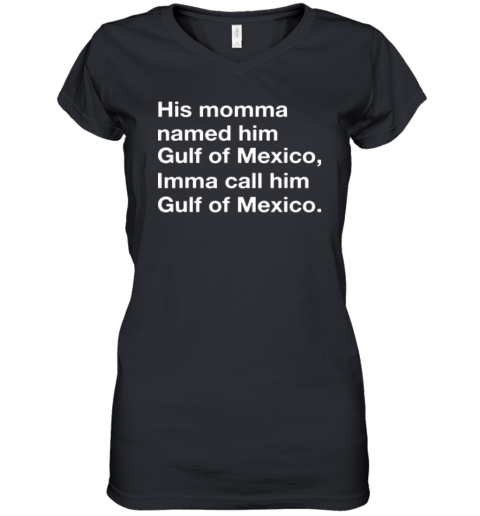 His Momma Named Him Gulf Of Mexico Imma Call Him Gulf Of Mexico Women's V-Neck T-Shirt