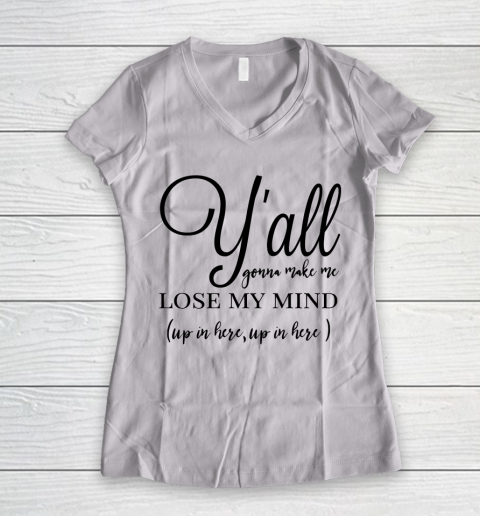 Mother's Day Funny Gift Ideas Apparel  yall gonna make me lose my mind T Shirt Women's V-Neck T-Shirt