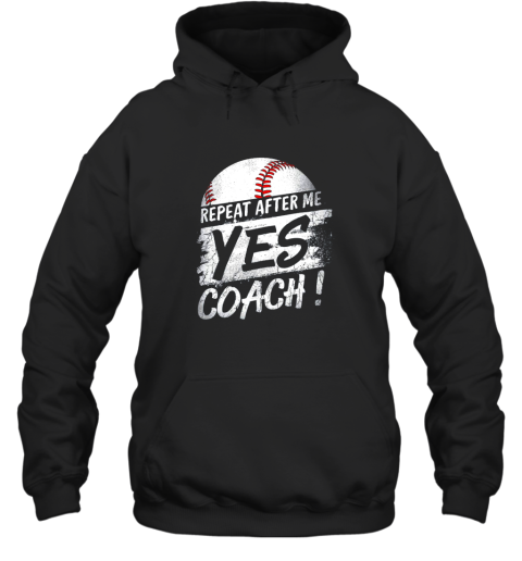 Repeat After Me Yes Coach Shirt Baseball Funny Sport Gifts Hoodie