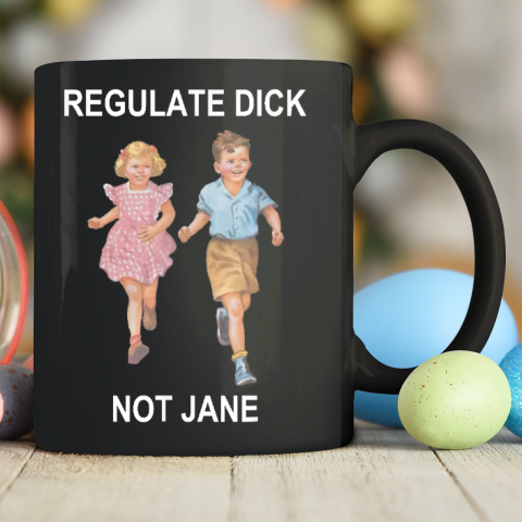 Regulate Dick Not Jane Ceramic Mug 11oz