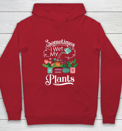 Sometimes I Wet My Plants T Shirt Funny Gardening Youth Hoodie 7