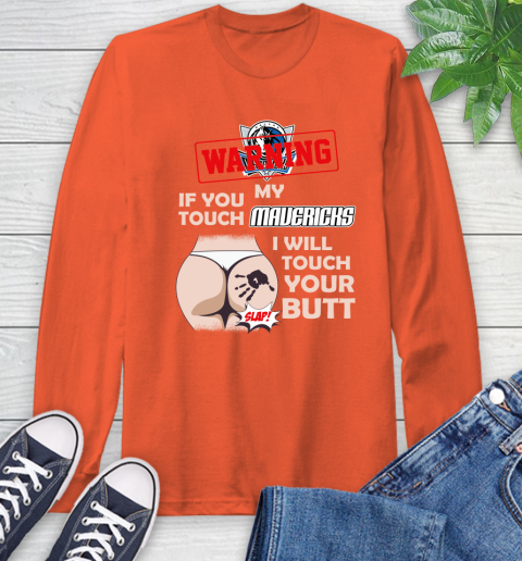 Dallas Mavericks NBA Basketball Warning If You Touch My Team I Will Touch My Butt Long Sleeve T-Shirt 4