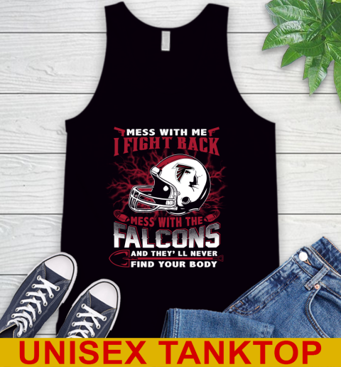 NFL Football Atlanta Falcons Mess With Me I Fight Back Mess With My Team And They'll Never Find Your Body Shirt Tank Top