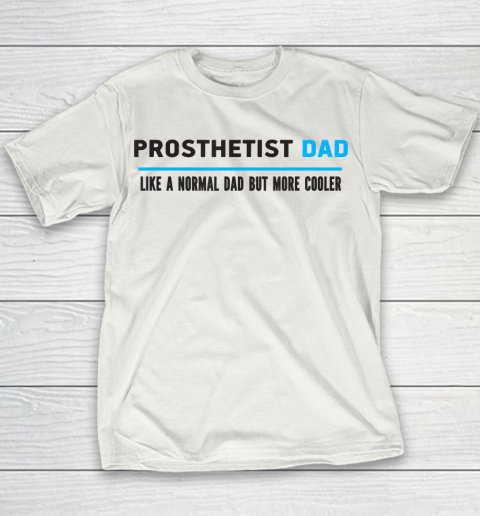 Father gift shirt Mens Prosthetist Dad Like A Normal Dad But Cooler Funny Dad's T Shirt Youth T-Shirt