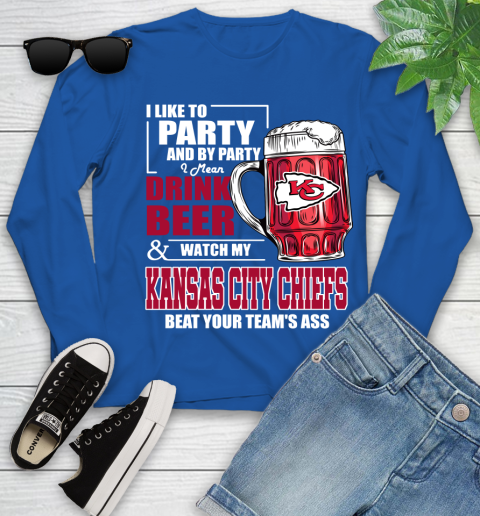 NFL I Like To Party And By Party I Mean Drink Beer and Watch My Kansas City Chiefs Beat Your Team's Ass Football Youth Long Sleeve 10