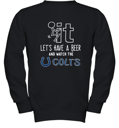 Fuck It Let's Have A Beer And Watch The Indianapolis Colts Youth Sweatshirt