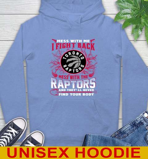 NBA Basketball Toronto Raptors Mess With Me I Fight Back Mess With My Team And They'll Never Find Your Body Shirt Hoodie 11
