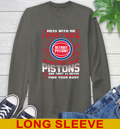 NBA Basketball Detroit Pistons Mess With Me I Fight Back Mess With My Team And They'll Never Find Your Body Shirt Long Sleeve T-Shirt 10
