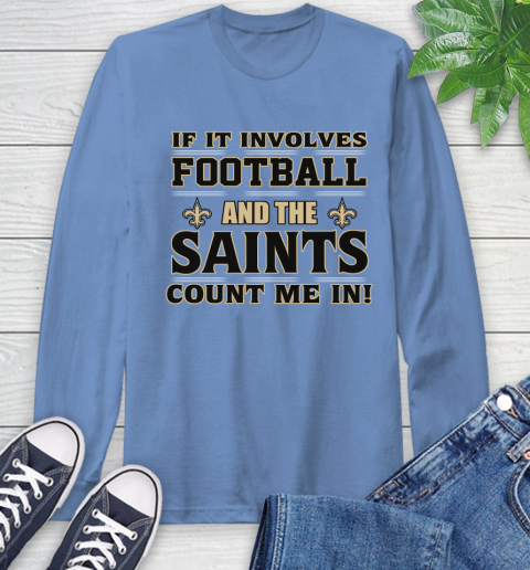 NFL If It Involves Football And The New Orleans Saints Count Me In Sports Long Sleeve T-Shirt 11