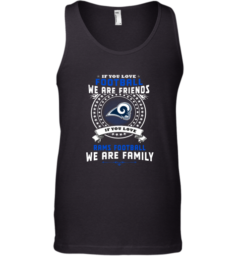 Love Football We Are Friends Love Rams We Are Family Shirts Tank Top