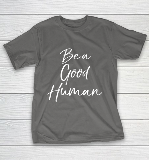 Cute Kindness Gift for Women Equality Quote Be a Good Human T-Shirt 8