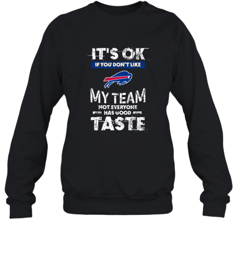 Buffalo Bills Nfl Football Its Ok If You Dont Like My Team Not Everyone Has Good Taste Sweatshirt