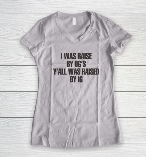 I Was Raised By Og's Y'all Was Raised By Ig Women's V-Neck T-Shirt