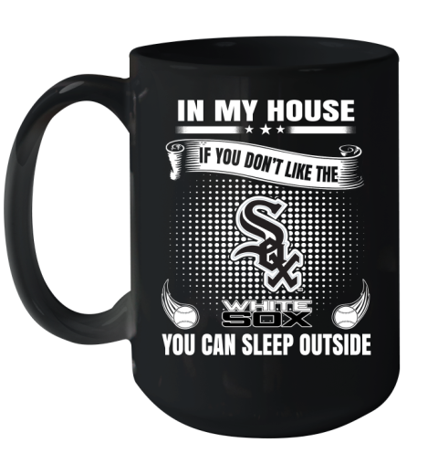 Chicago White Sox MLB Baseball In My House If You Don't Like The White Sox You Can Sleep Outside Shirt Ceramic Mug 15oz