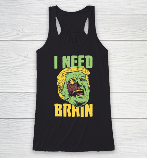 I Need Brain Zombie Anti Trump Halloween Joke Racerback Tank