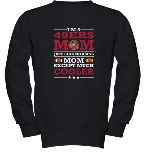 I'm A 49ers Mom Just Like Normal Mom Except Cooler NFL Youth Sweatshirt